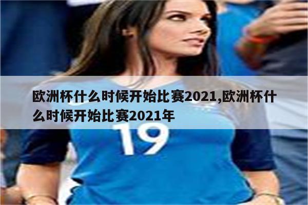 欧洲杯什么时候开始比赛2021,欧洲杯什么时候开始比赛2021年