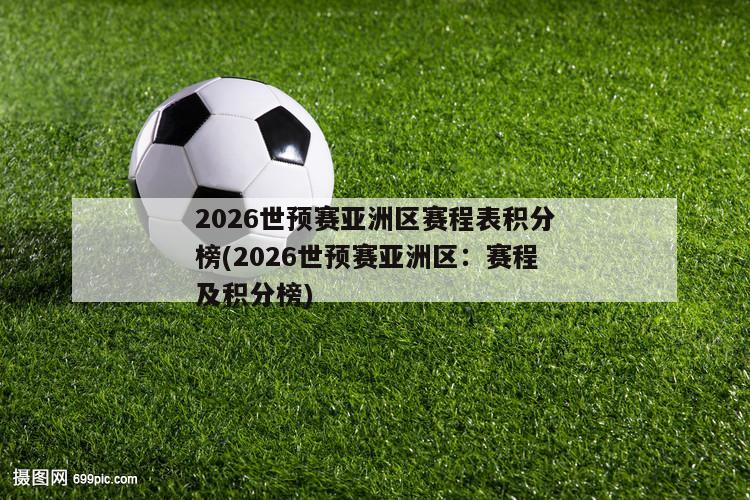 2026世预赛亚洲区赛程表积分榜(2026世预赛亚洲区：赛程及积分榜)