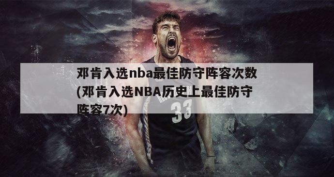 邓肯入选nba最佳防守阵容次数(邓肯入选NBA历史上最佳防守阵容7次)